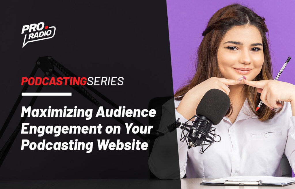 Maximizing Audience Engagement on Your Podcasting Website