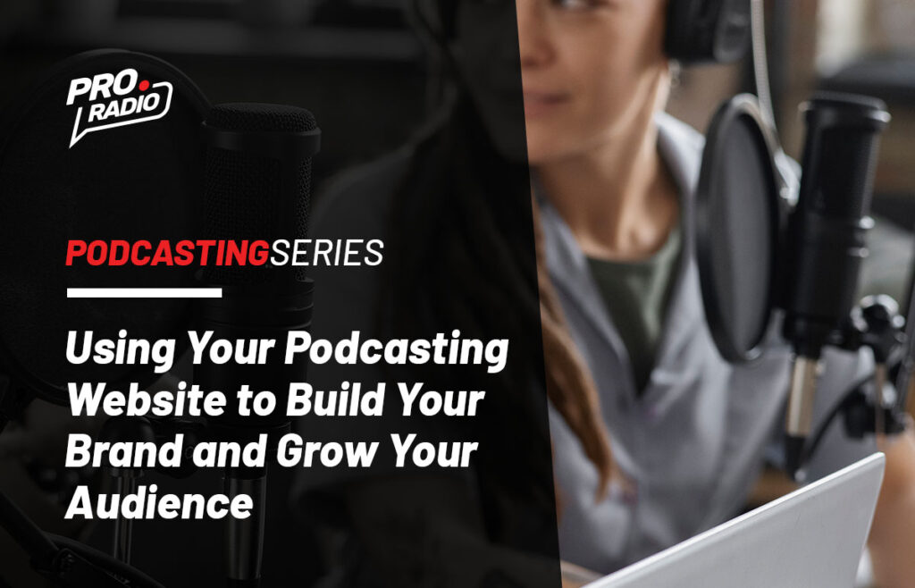 Using Your Podcasting Website to Build Your Brand and Grow Your Audience